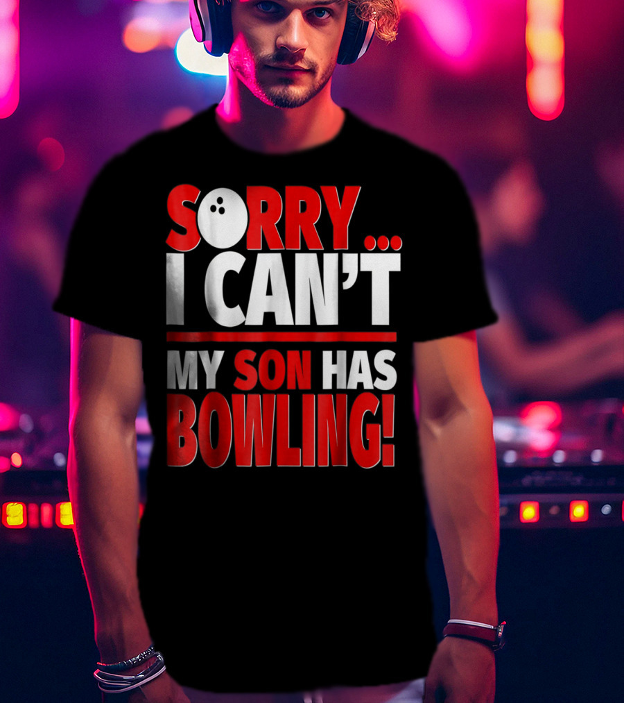 Sorry I Can't My Son Has Bowling T-Shirt