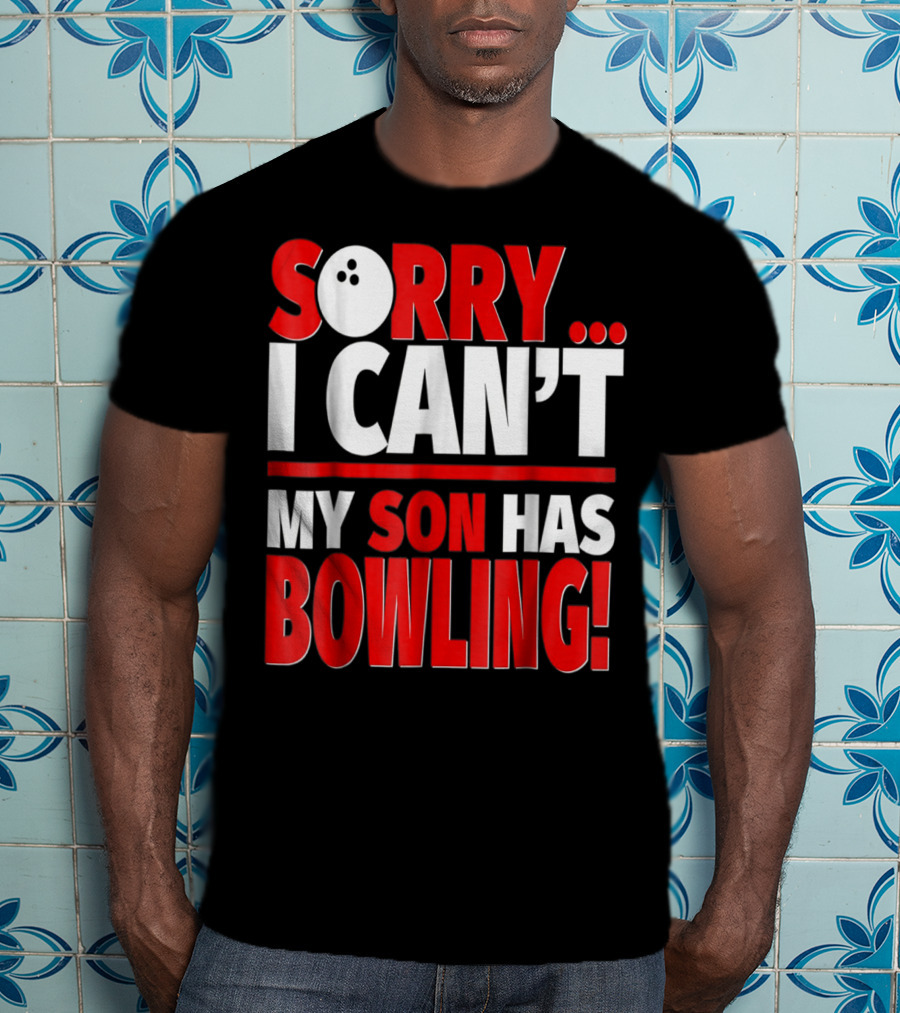 Sorry I Can't My Son Has Bowling T-Shirt