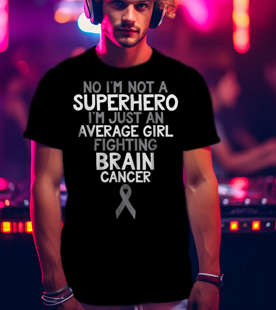 No I'm Not A Superhero I'm Just An Average Girl Fighting Brain Cancer T-Shirt