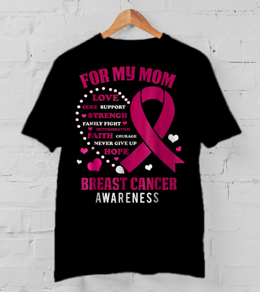 For My Mom Breast Cancer Awareness Love Strength Hope Courage T-Shirt