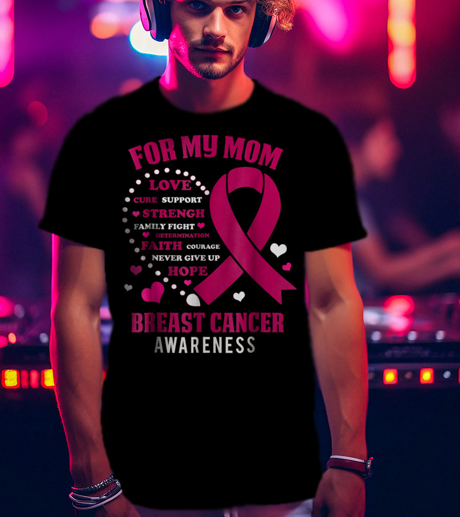 For My Mom Breast Cancer Awareness Love Strength Hope Courage T-Shirt