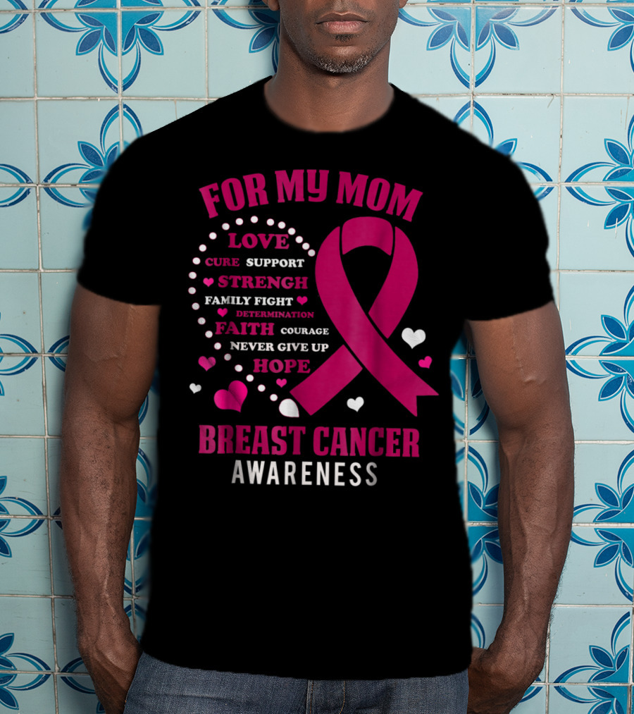 For My Mom Breast Cancer Awareness Love Strength Hope Courage T-Shirt