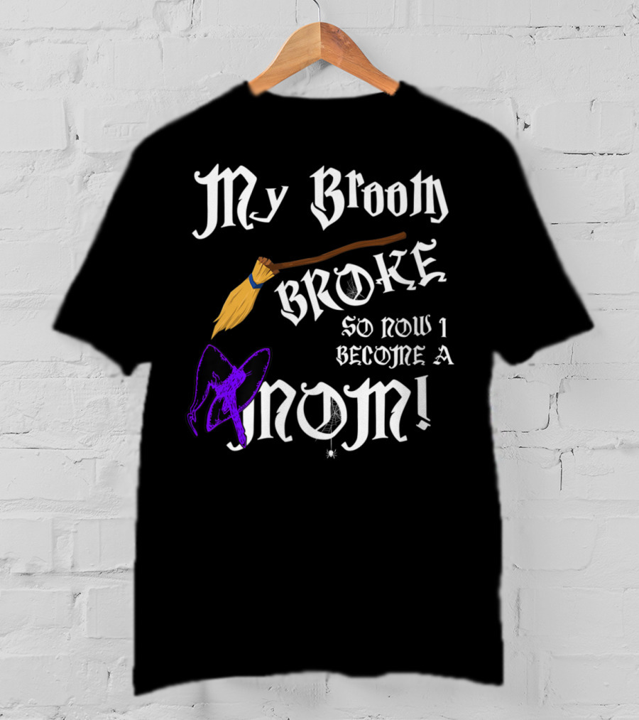 My Broom Broke So Now I Become A Mom T-Shirt