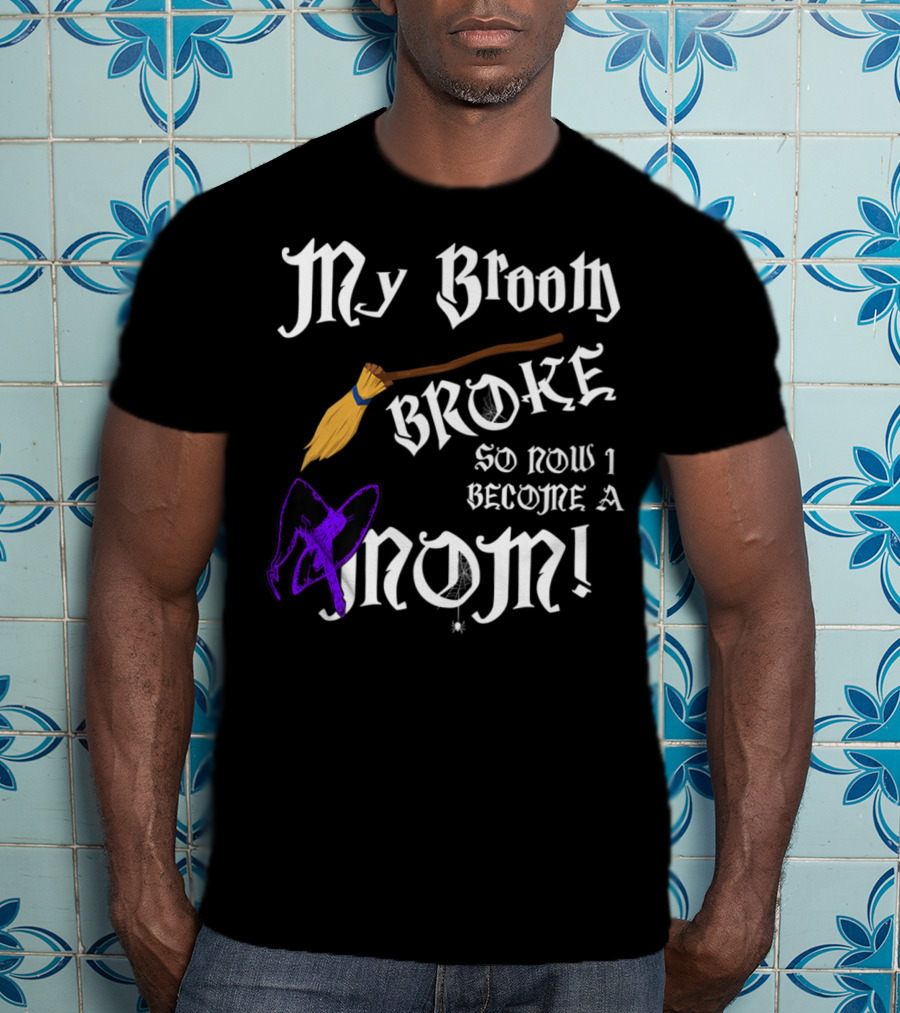 My Broom Broke So Now I Become A Mom T-Shirt