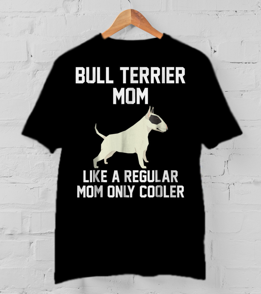 Bull Terrier Mom Like A Regular Mom Only Cooler T-Shirt