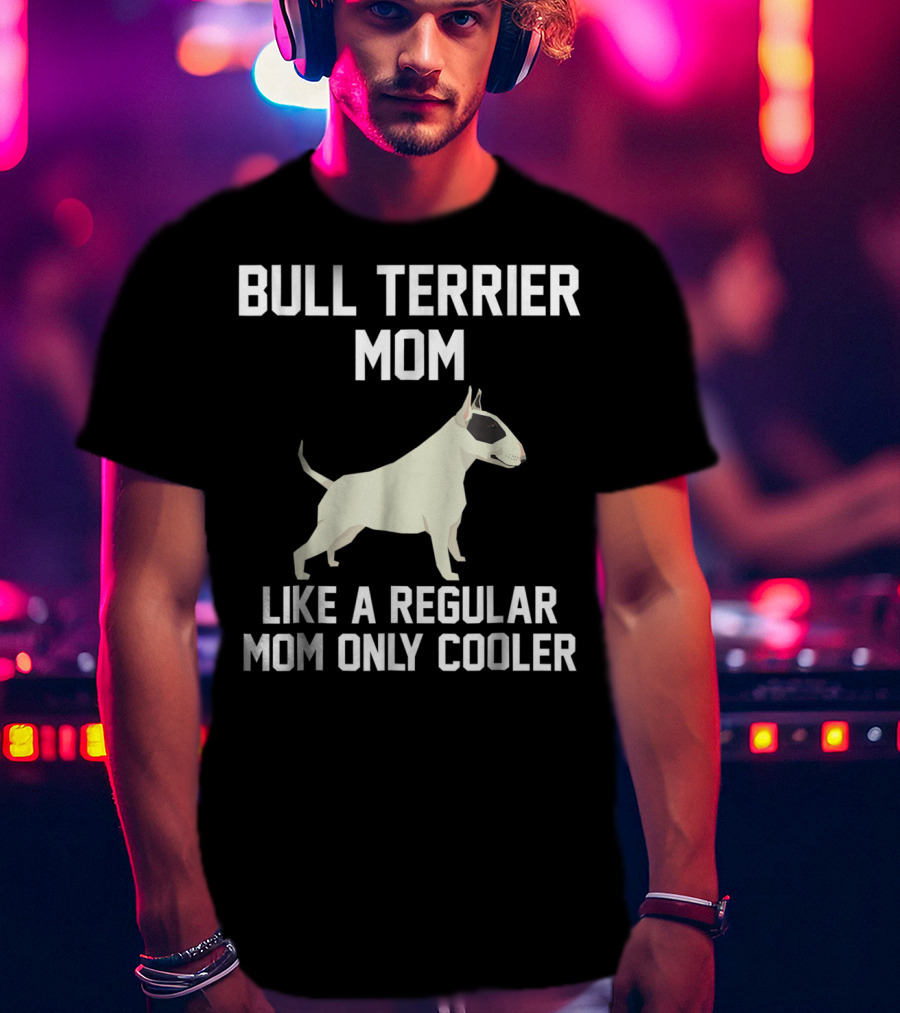 Bull Terrier Mom Like A Regular Mom Only Cooler T-Shirt