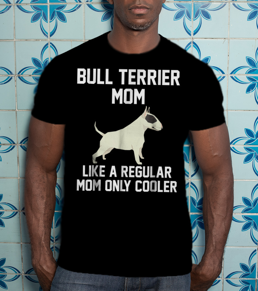 Bull Terrier Mom Like A Regular Mom Only Cooler T-Shirt
