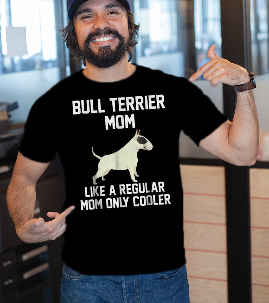 Bull Terrier Mom Like A Regular Mom Only Cooler T-Shirt