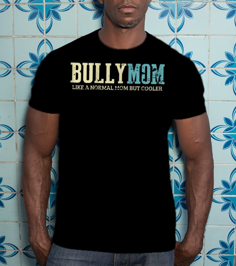 Bully Mom Like A Normal Mom But Cooler T-Shirt