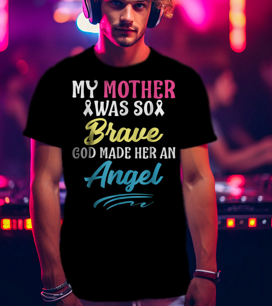 My Mother Was So Brave God Made Her An Angel T-Shirt