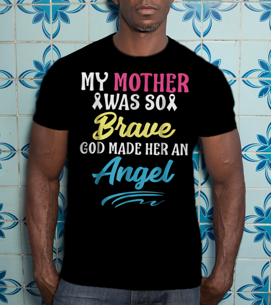 My Mother Was So Brave God Made Her An Angel T-Shirt
