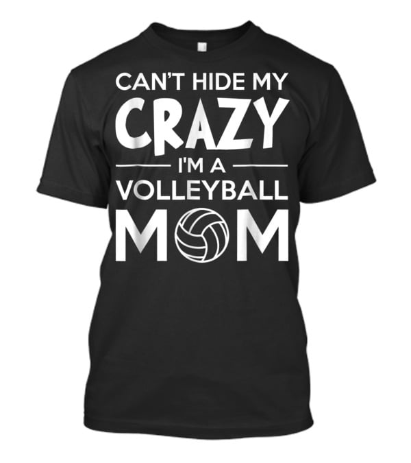Can't Hide My Crazy I'm A Volleyball Mom T-Shirt