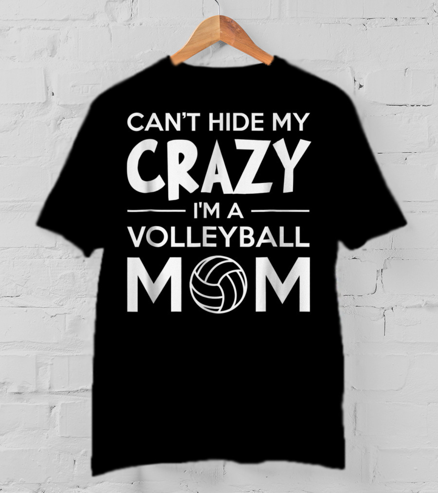 Can't Hide My Crazy I'm A Volleyball Mom T-Shirt