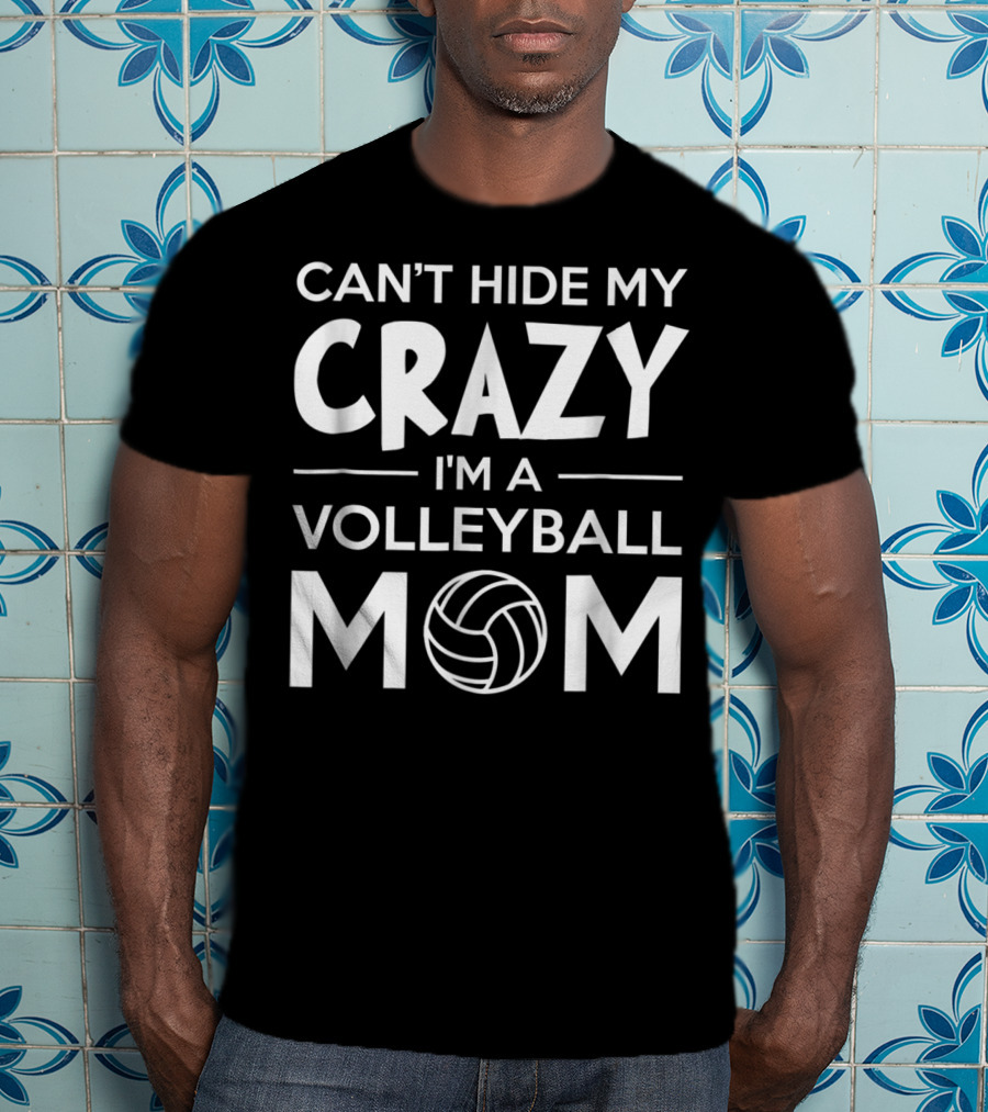 Can't Hide My Crazy I'm A Volleyball Mom T-Shirt
