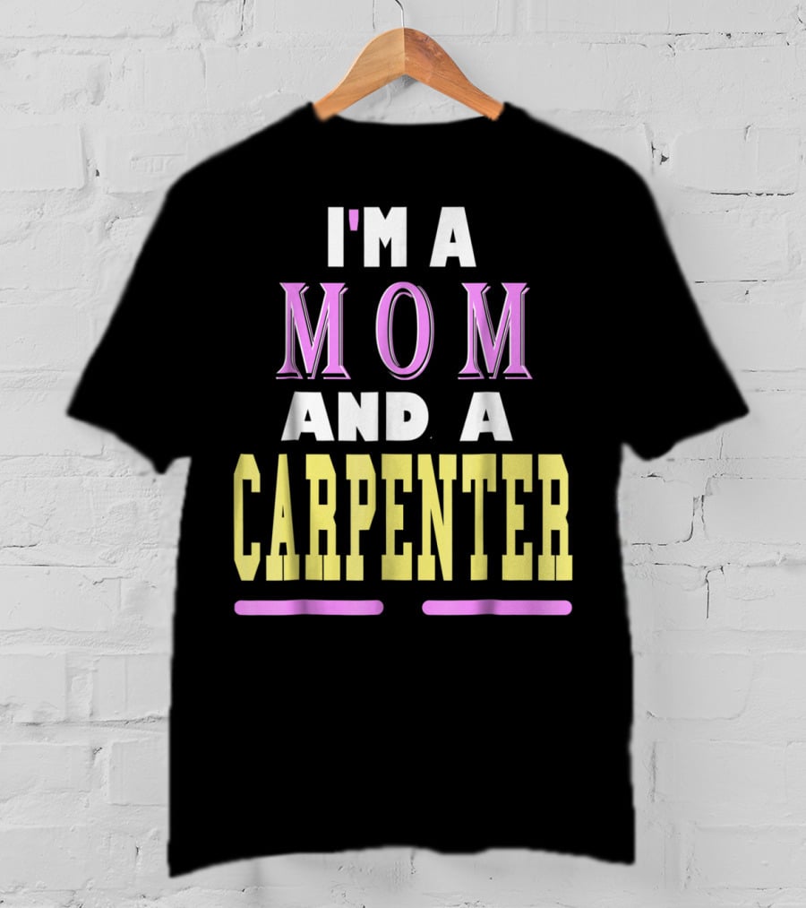 I'm A Mom And A Carpenter Mom T-Shirt