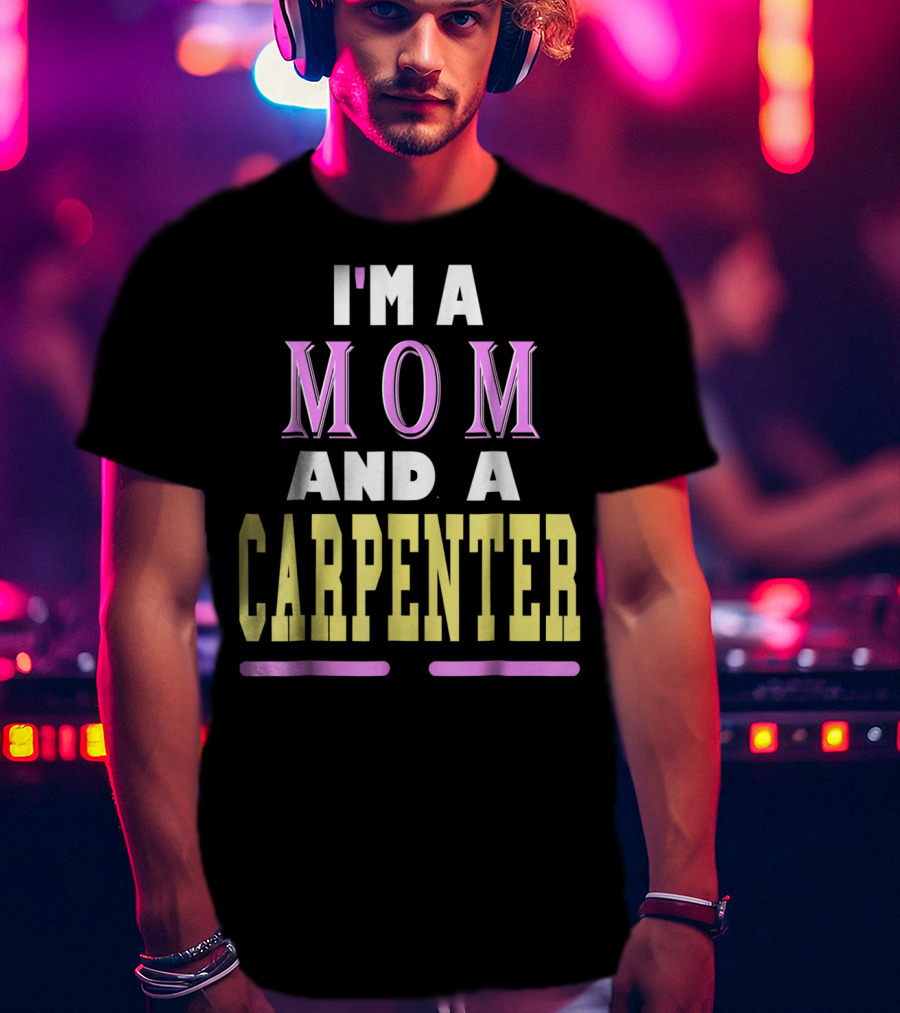 I'm A Mom And A Carpenter Mom T-Shirt