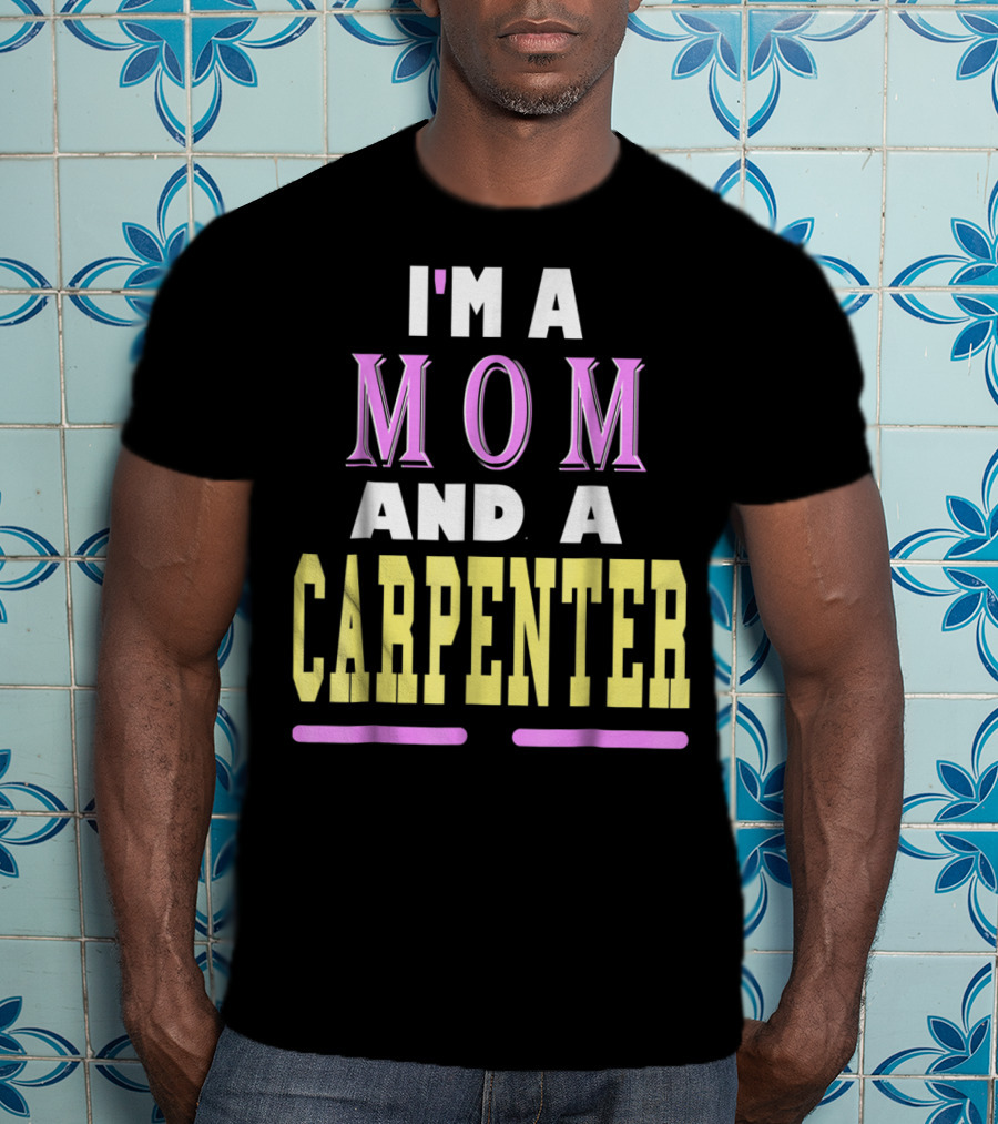 I'm A Mom And A Carpenter Mom T-Shirt