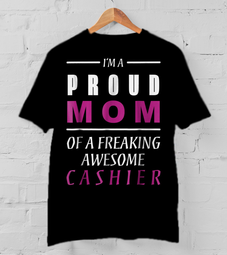 I'm A Proud Mom Of A Freaking Awesome Cashier T-Shirt