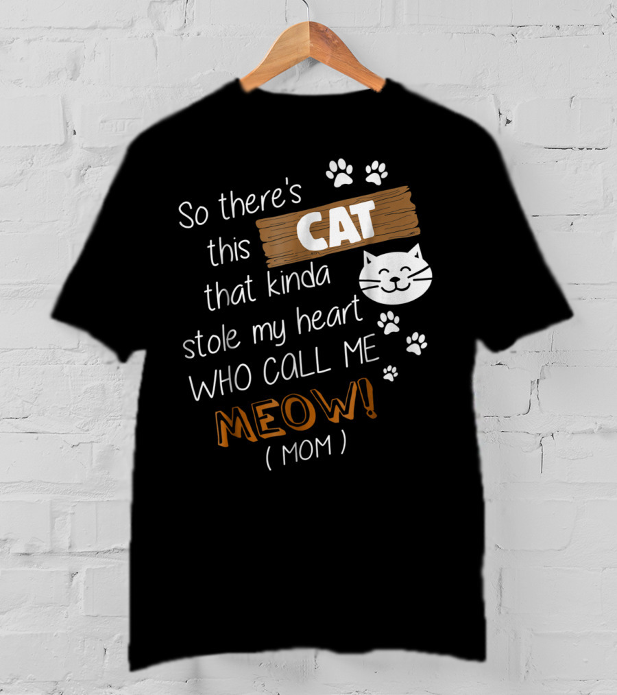 So There's This Cat That Kinda Stole My Heart Who Call Me Meow Mom T-Shirt