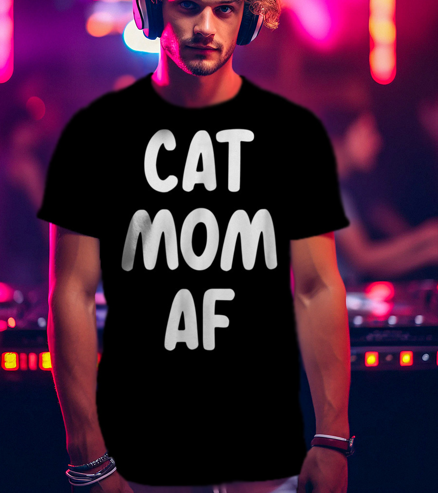Cat Mom AF Sarcastic Funny Pets Womens T-Shirt