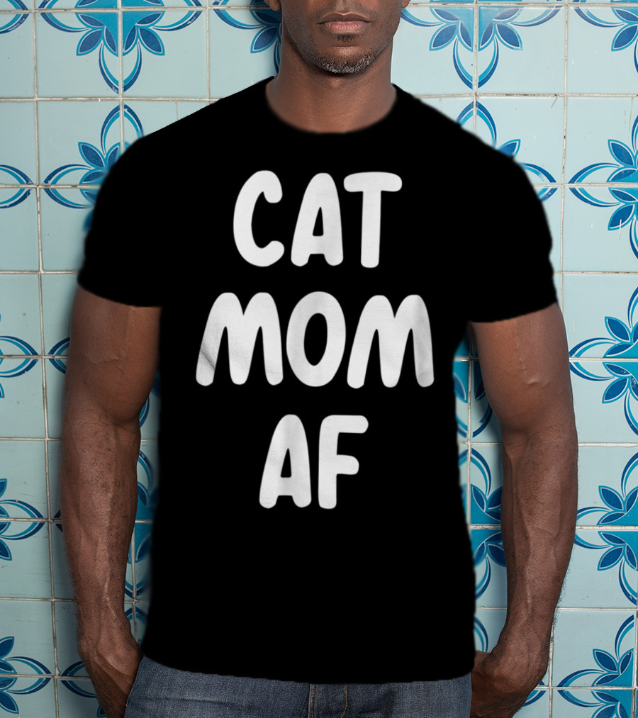 Cat Mom AF Sarcastic Funny Pets Womens T-Shirt