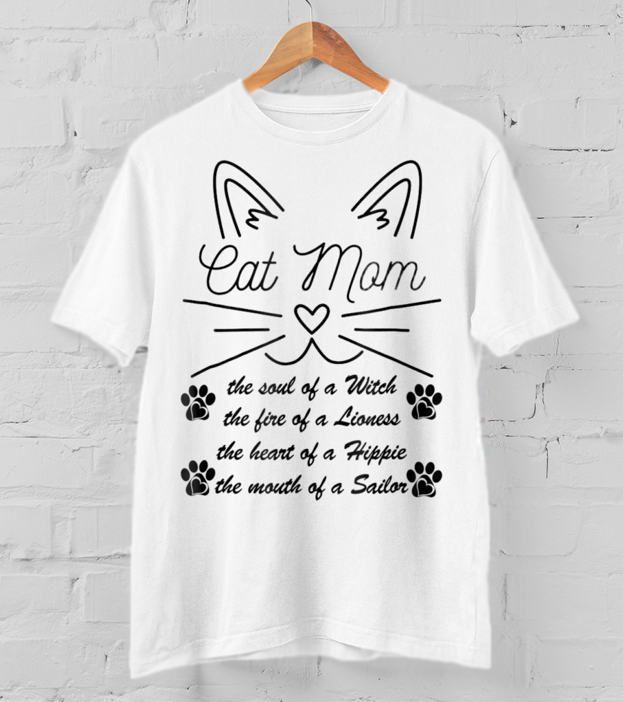 Cat Mom: The Soul Of A Witch, The Fire Of A Lioness, The Heart Of A Hippie, The Mouth Of A Sailor T-Shirt