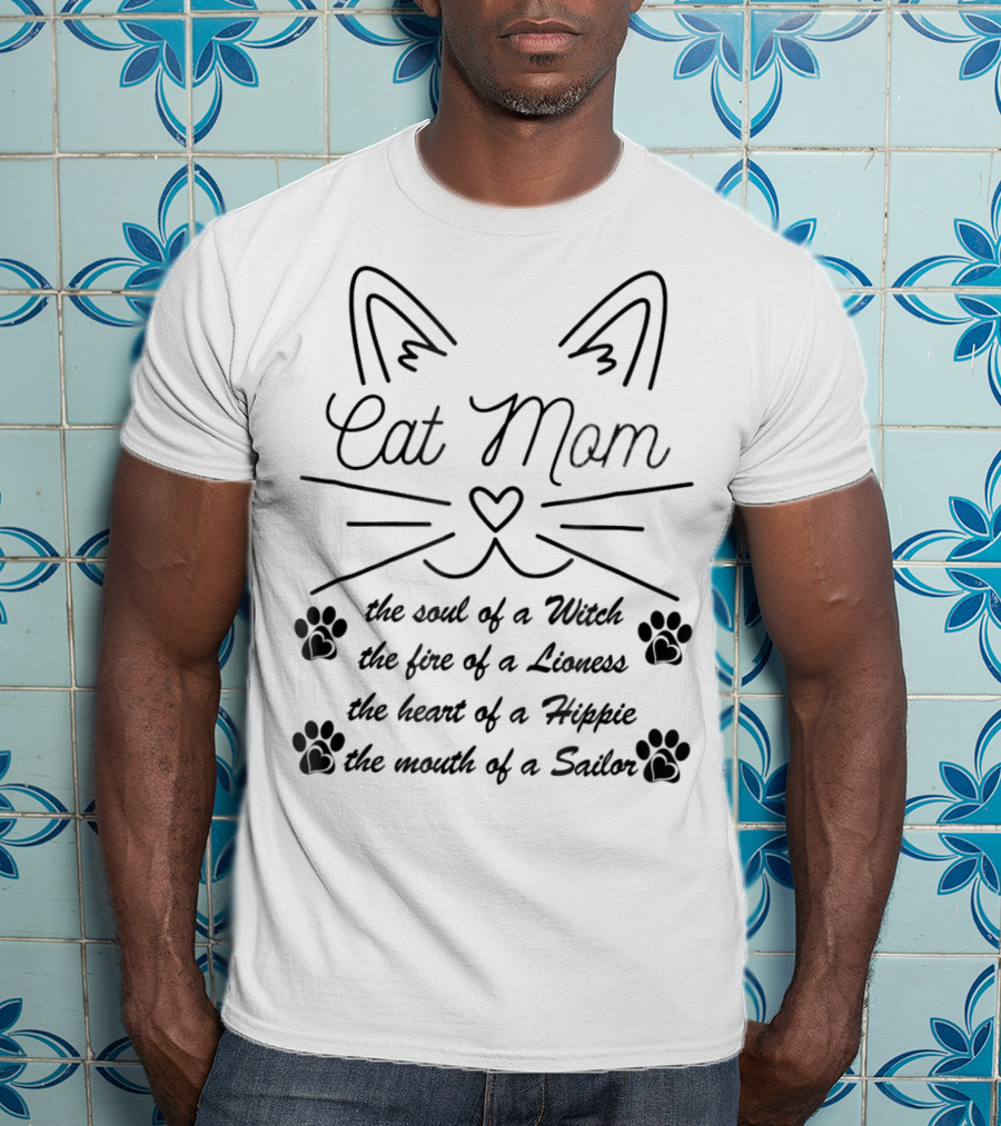 Cat Mom: The Soul Of A Witch, The Fire Of A Lioness, The Heart Of A Hippie, The Mouth Of A Sailor T-Shirt