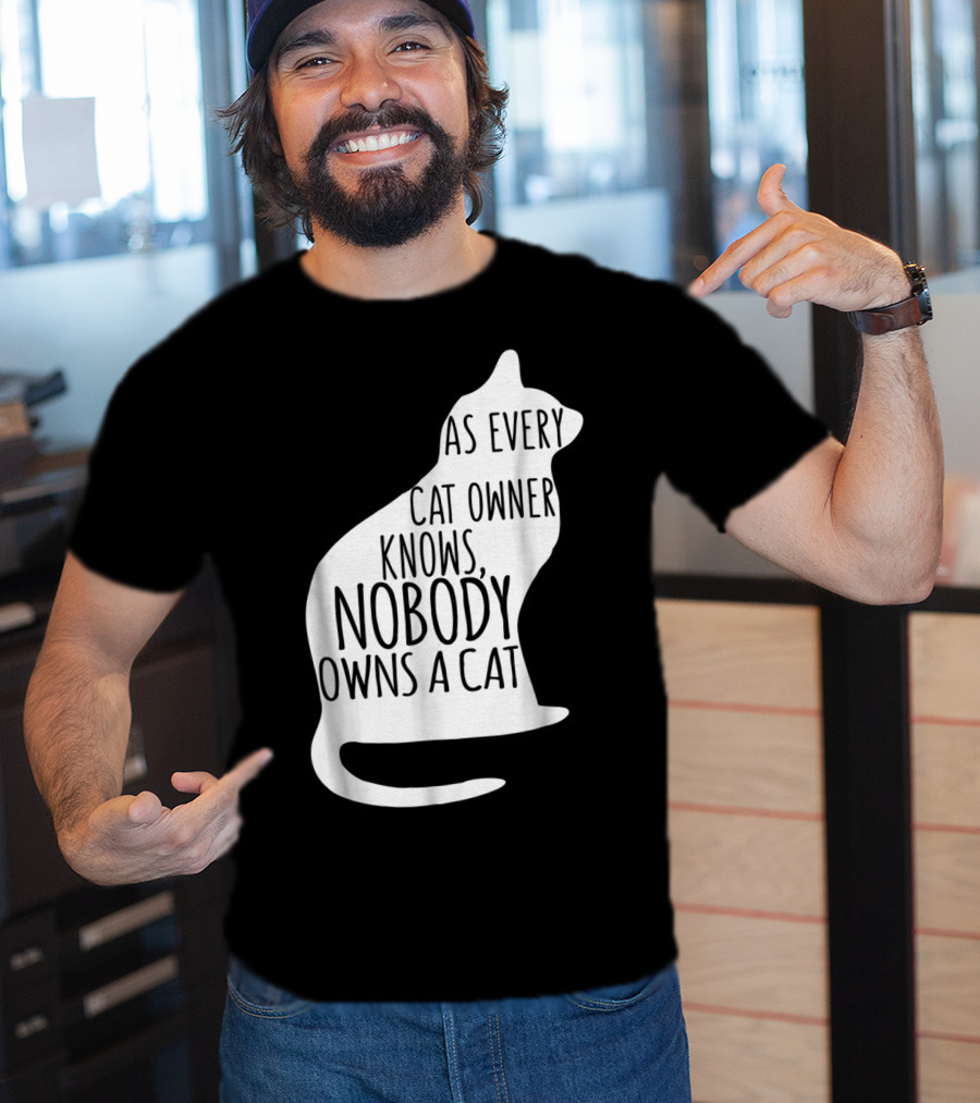 As Every Cat Owner Knows Nobody Owns A Cat T-Shirt