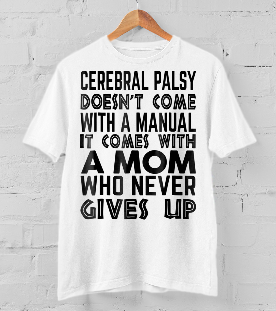 Cerebral Palsy Doesn't Come With A Manual It Comes With A Mom Who Never Gives Up T-Shirt