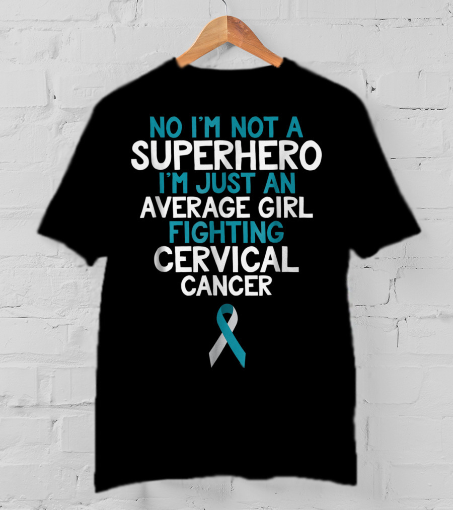 No I'm Not A Superhero I'm Just An Average Girl Fighting Cervical Cancer Wife Daughter Sister Grandma T-Shirt