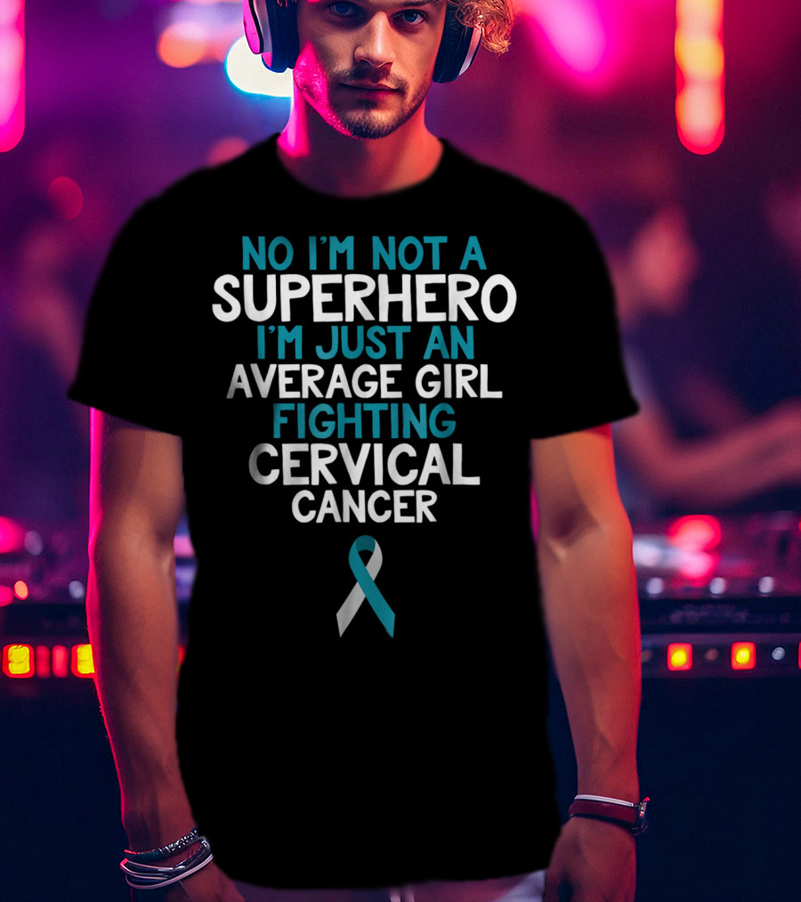 No I'm Not A Superhero I'm Just An Average Girl Fighting Cervical Cancer Wife Daughter Sister Grandma T-Shirt