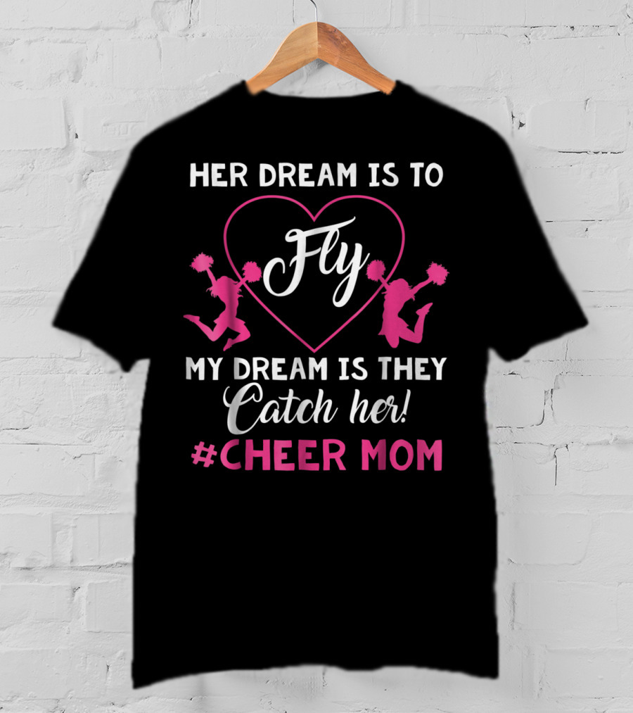 Her Dream Is To Fly My Dream Is They Catch Her Hashtag Cheer Mom T-Shirt