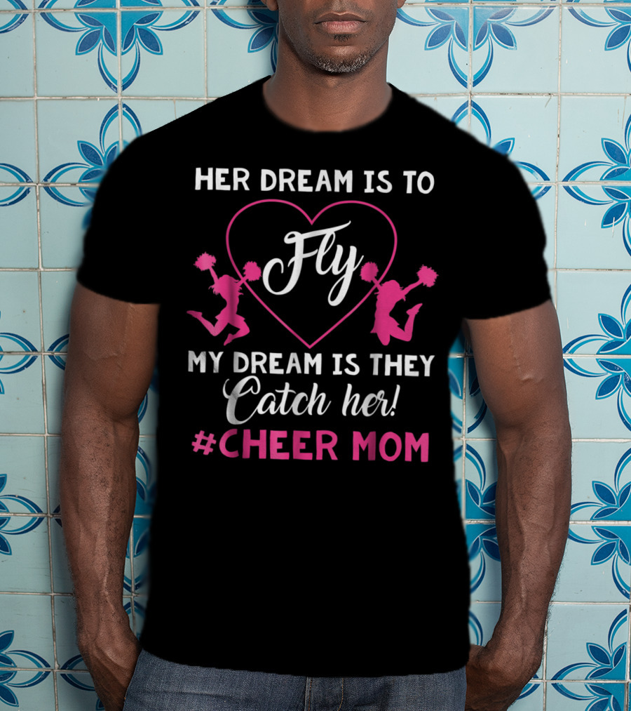 Her Dream Is To Fly My Dream Is They Catch Her Hashtag Cheer Mom T-Shirt