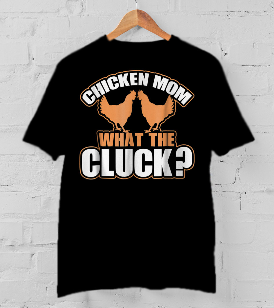 Chicken Mom What The Cluck Funny Chick T-Shirt