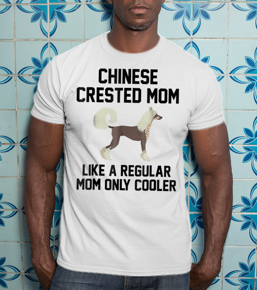 Chinese Crested Mom Like A Regular Mom Only Cooler T-Shirt