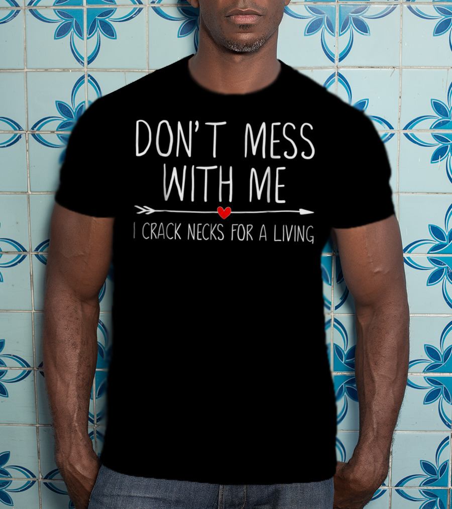 Don't Mess With Me I Crack Necks For A Living Chiropractor Dad And Mom T-Shirt