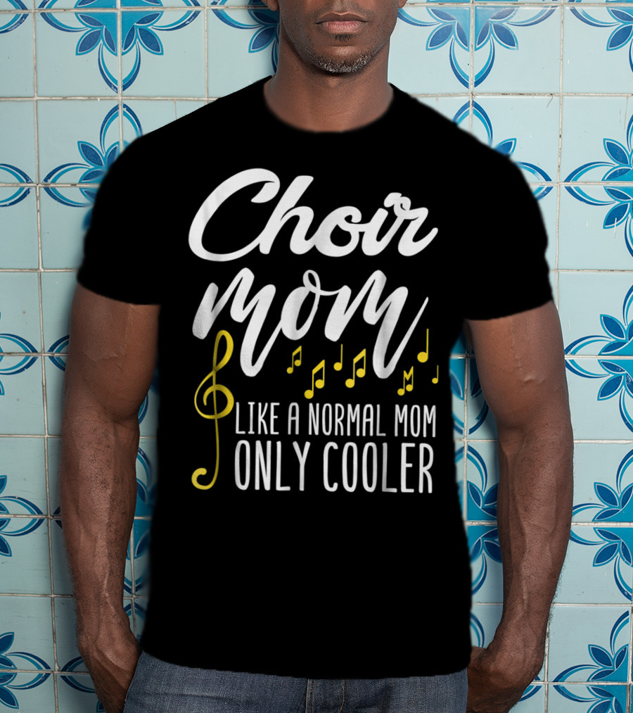 Choir Mom Like A Normal Mom Only Cooler Musical Notes Treble Clef T-Shirt