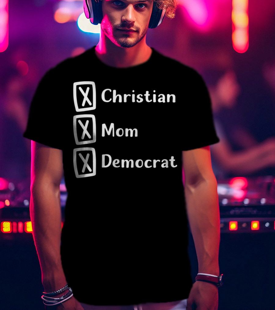 Christian Mom Democrat Fun Unique Political T-Shirt