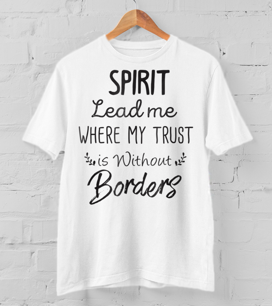 SPIRIT Lead Me Where My Trust Is Without Borders Christian Mom Jesus For Her T-Shirt