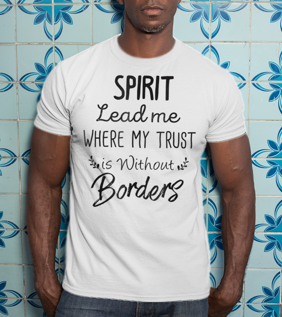 SPIRIT Lead Me Where My Trust Is Without Borders Christian Mom Jesus For Her T-Shirt