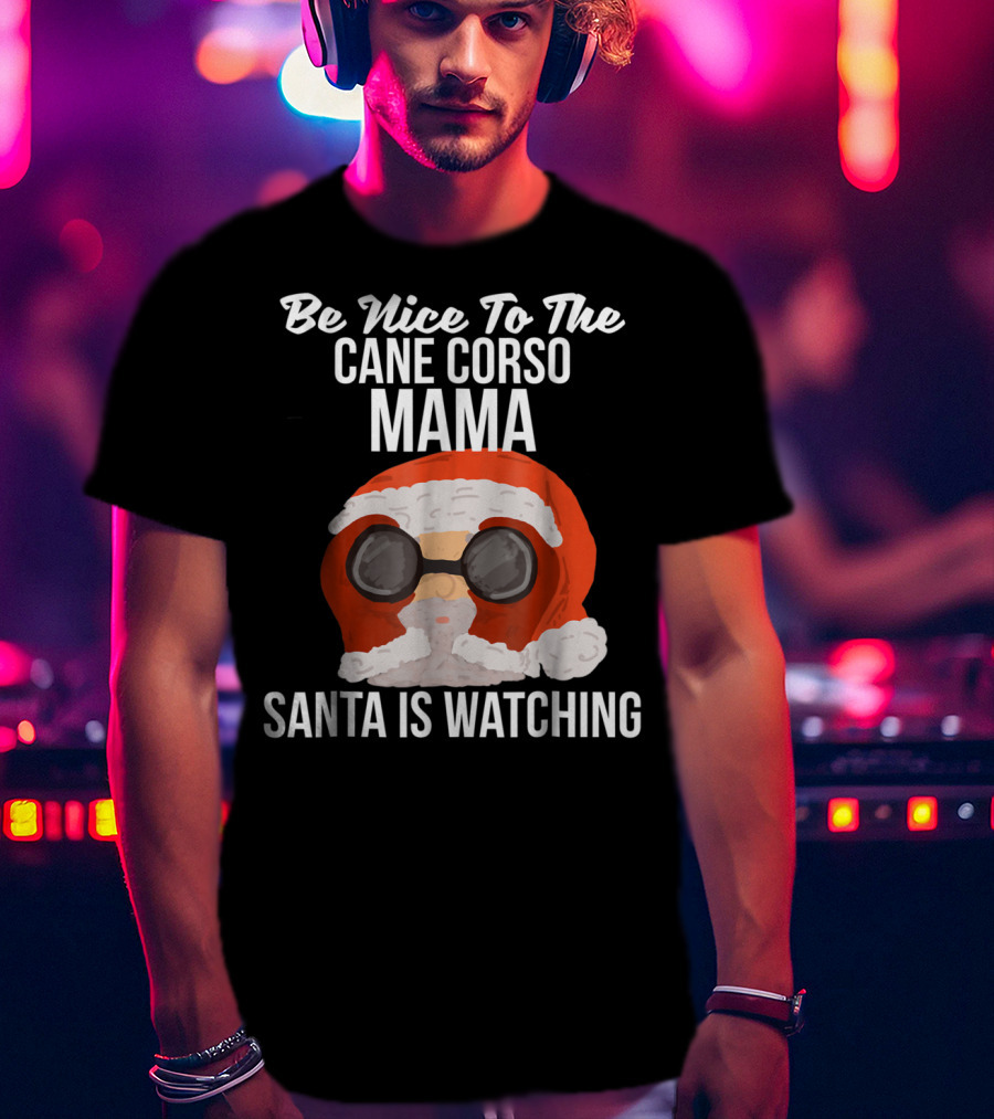 Be Nice To The Cane Corso Mama Santa Is Watching T-Shirt