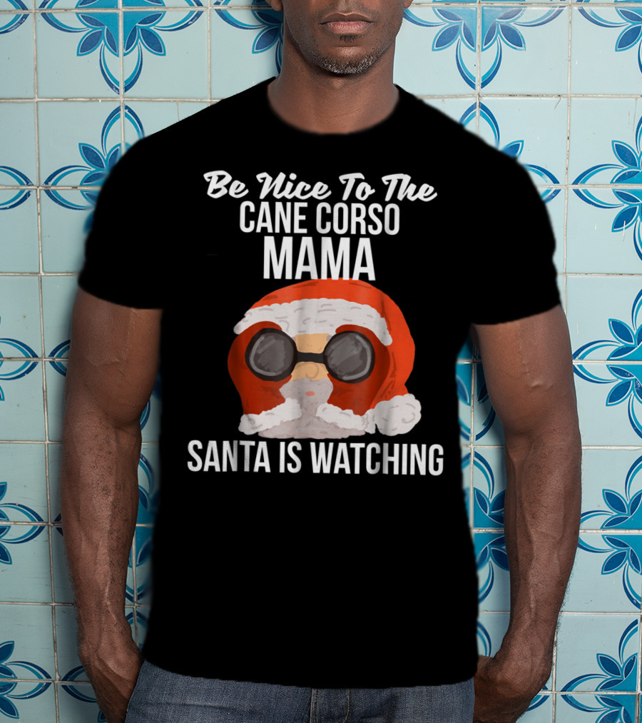 Be Nice To The Cane Corso Mama Santa Is Watching T-Shirt