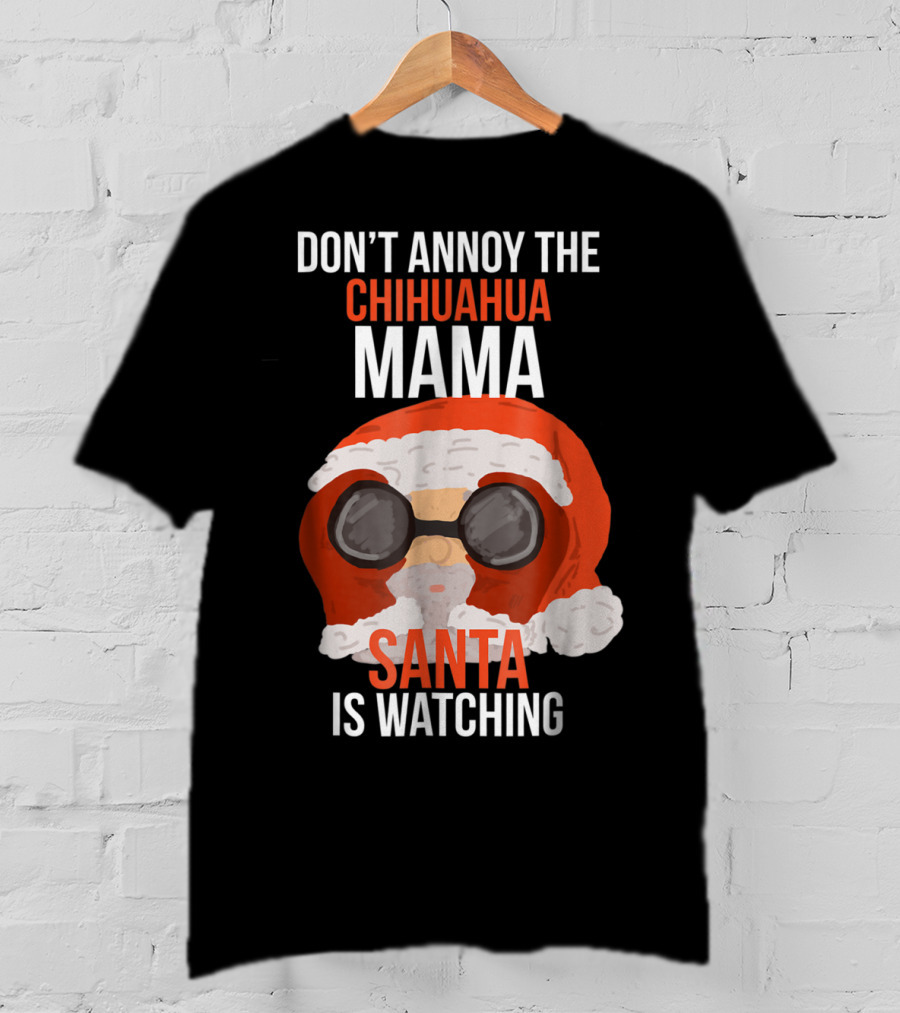 Don't Annoy The Chihuahua Mama Santa Is Watching T-Shirt