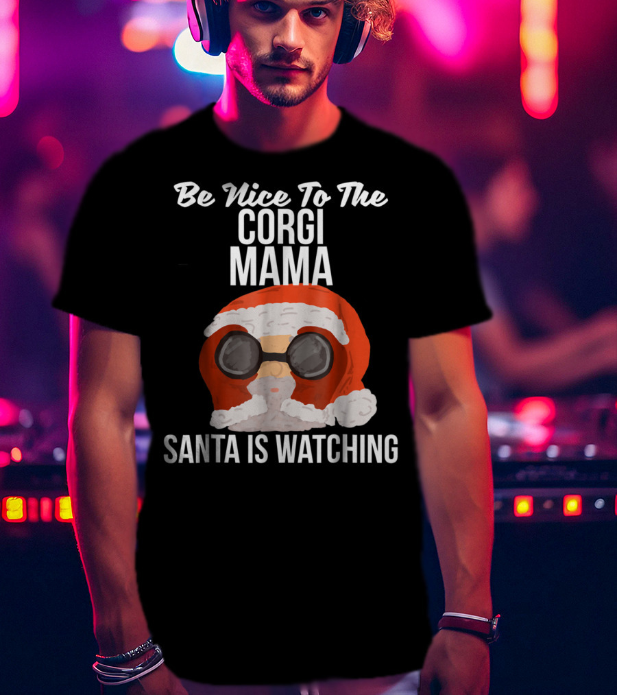 Be Nice To The Corgi Mama Santa Is Watching T-Shirt
