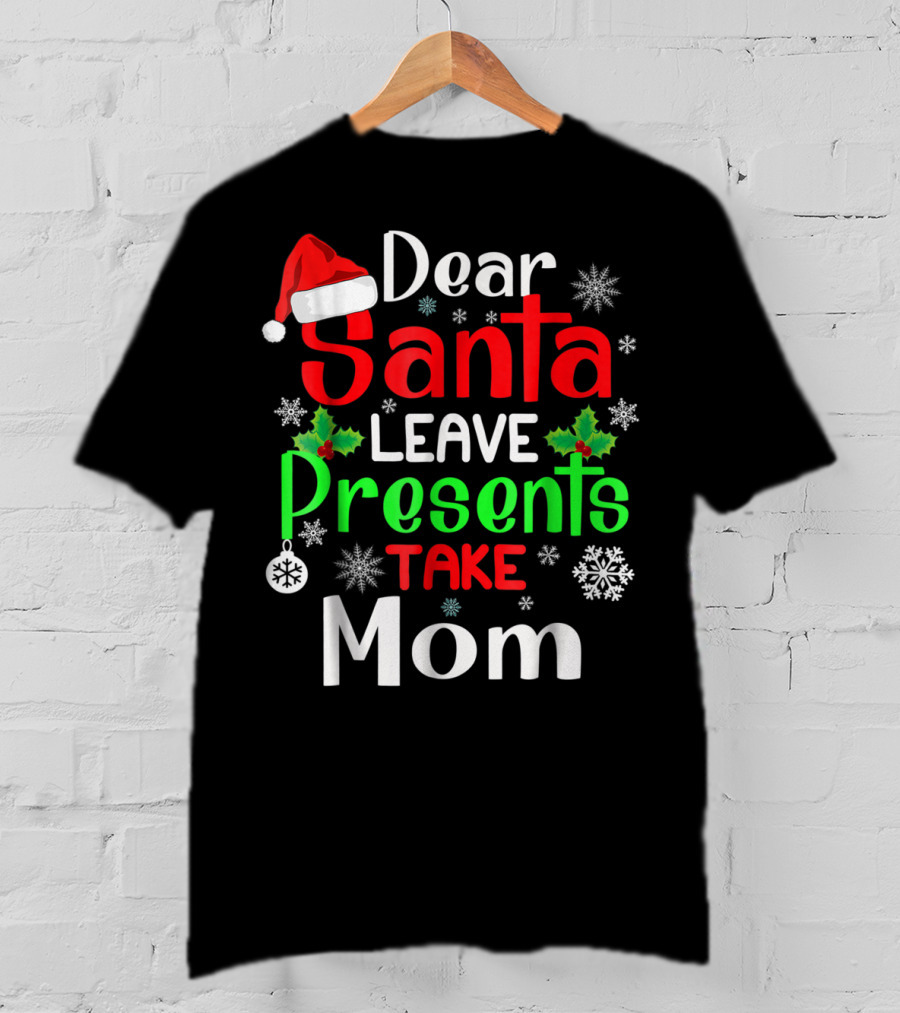 Dear Santa Leave Presents Take Mom Christmas Snowflakes T-Shirt