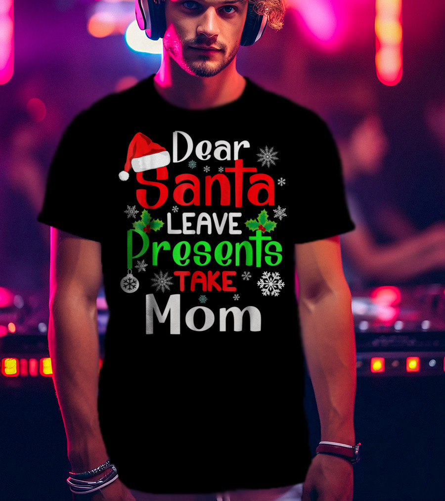 Dear Santa Leave Presents Take Mom Christmas Snowflakes T-Shirt