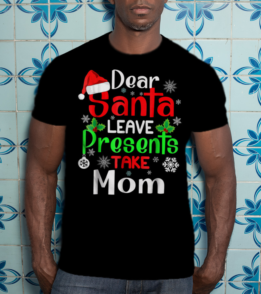 Dear Santa Leave Presents Take Mom Christmas Snowflakes T-Shirt