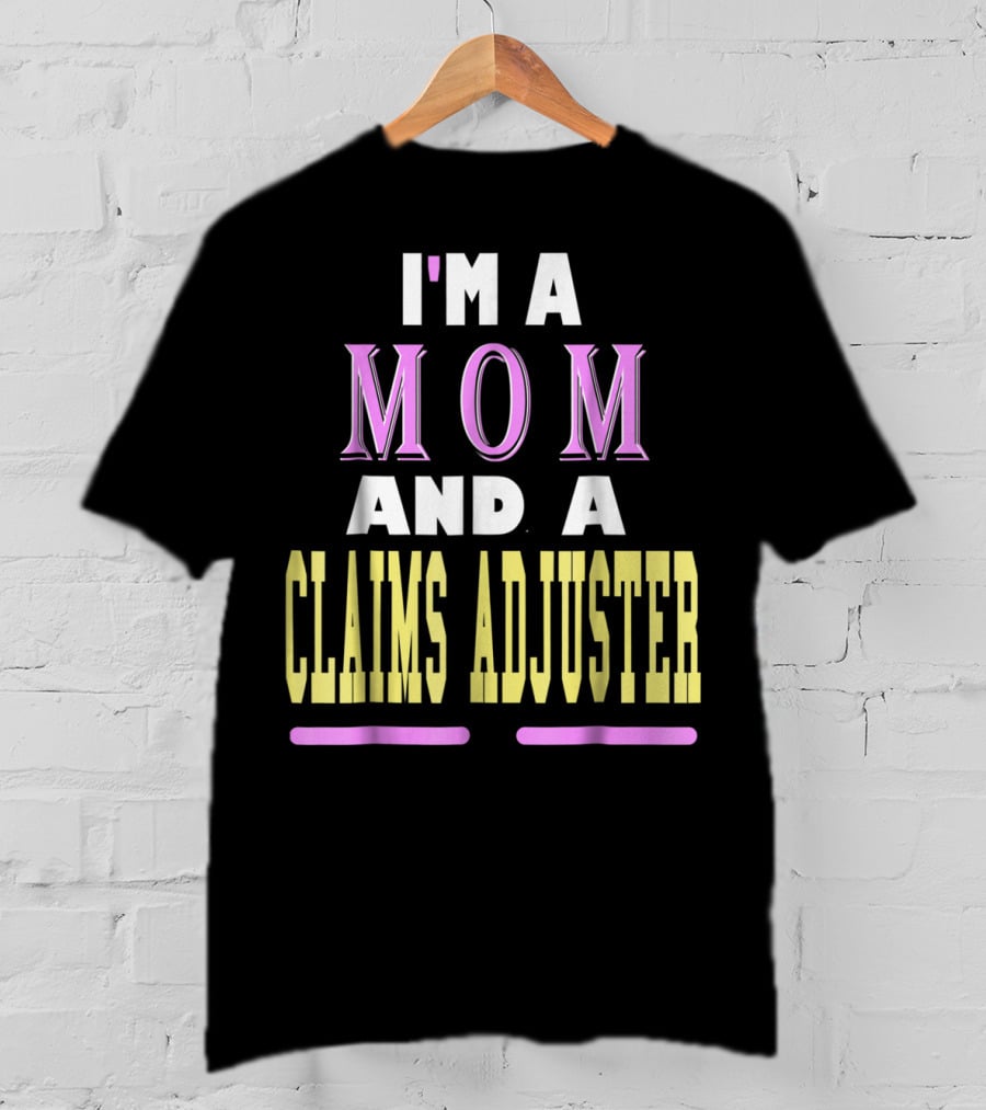 I'm A Mom And A Claims Adjuster T-Shirt