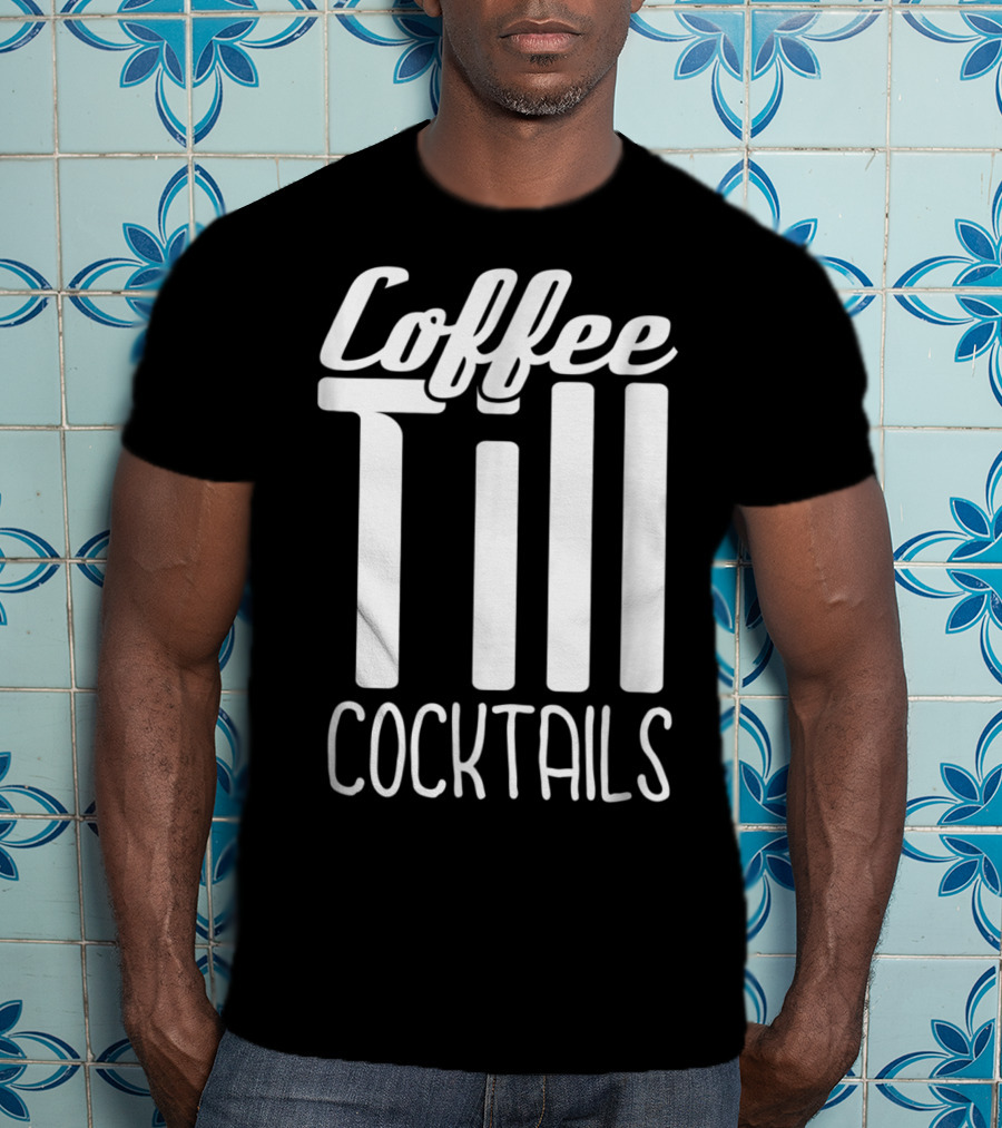 Coffee Till Cocktails Funny Wine Coffee T-Shirt