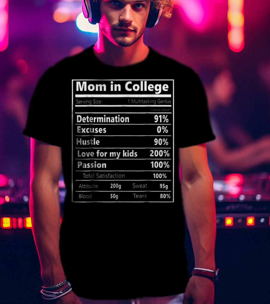 Mom In College Nutrition Facts Determination 91% Hustle 90% Love For My Kids 200% Passion 100% Total Satisfaction T-Shirt